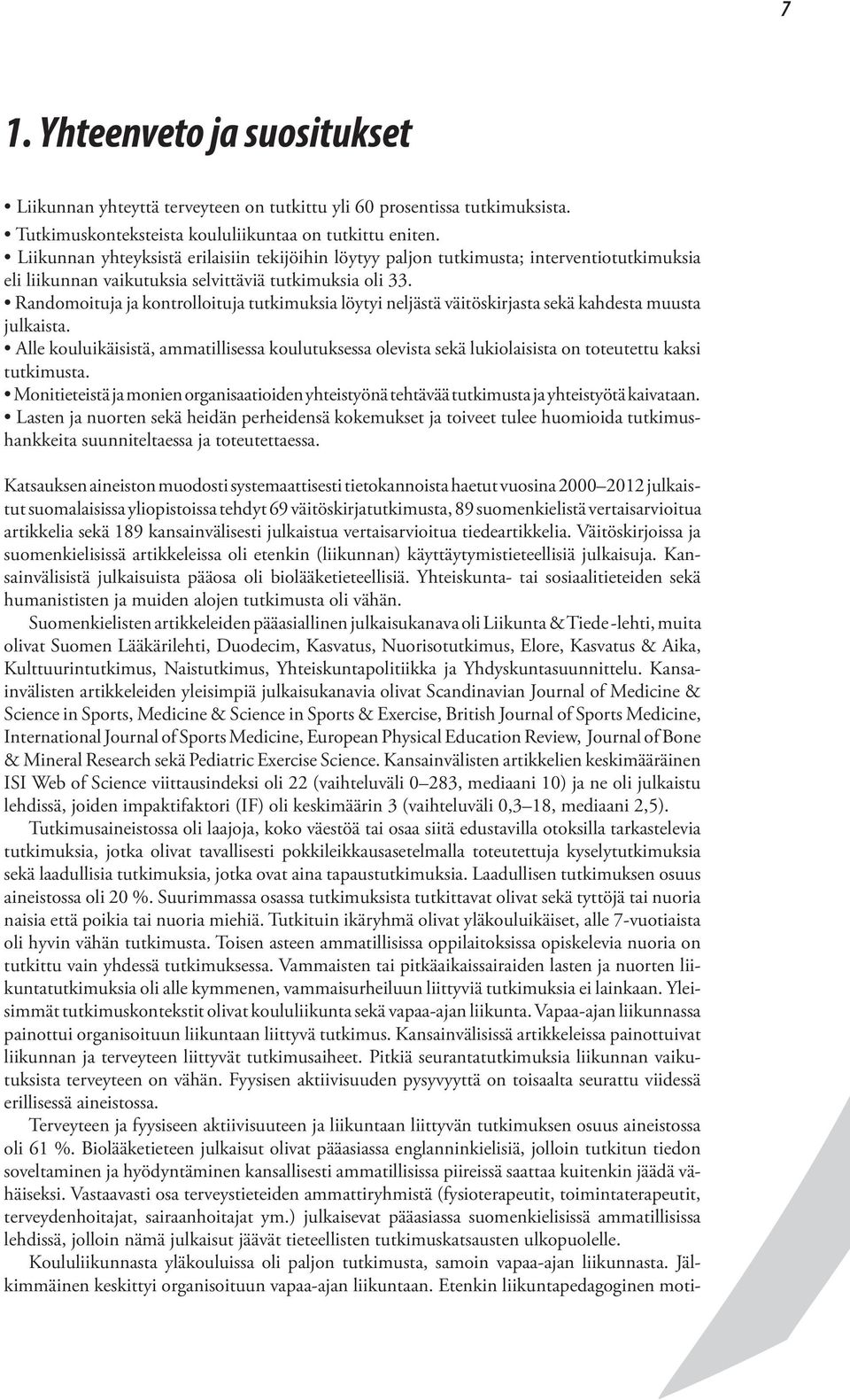 Randomoituja ja kontrolloituja tutkimuksia löytyi neljästä väitöskirjasta sekä kahdesta muusta julkaista.