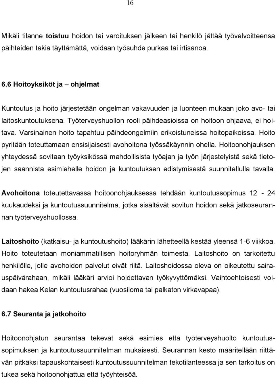 Työterveyshuollon rooli päihdeasioissa on hoitoon ohjaava, ei hoitava. Varsinainen hoito tapahtuu päihdeongelmiin erikoistuneissa hoitopaikoissa.