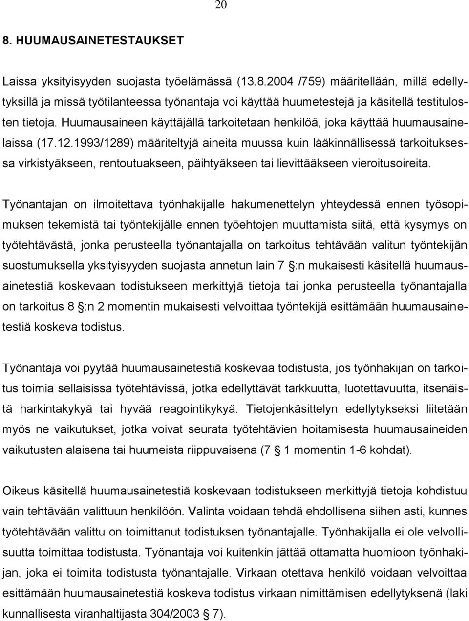 1993/1289) määriteltyjä aineita muussa kuin lääkinnällisessä tarkoituksessa virkistyäkseen, rentoutuakseen, päihtyäkseen tai lievittääkseen vieroitusoireita.