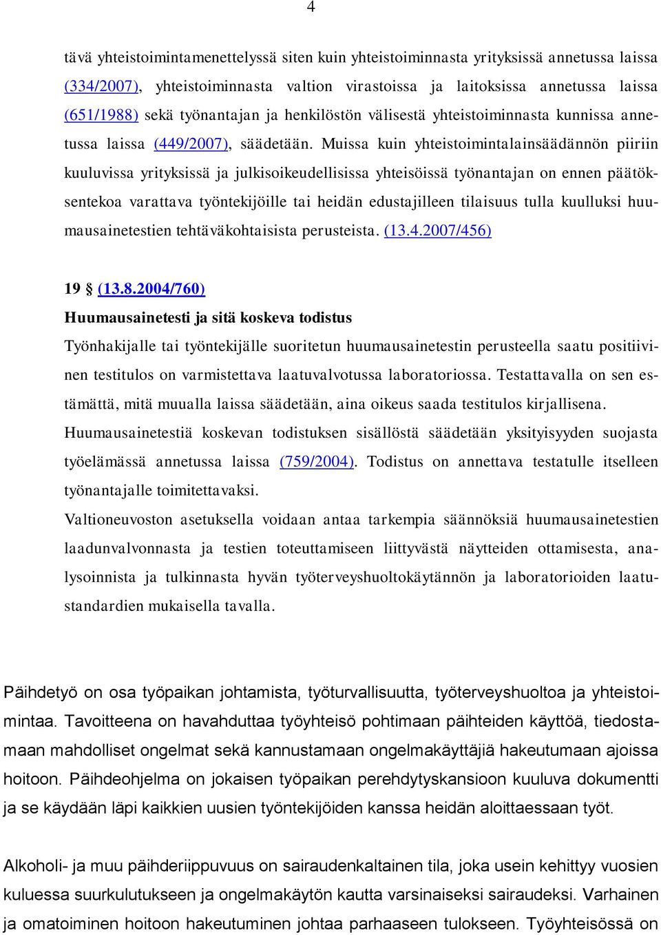 Muissa kuin yhteistoimintalainsäädännön piiriin kuuluvissa yrityksissä ja julkisoikeudellisissa yhteisöissä työnantajan on ennen päätöksentekoa varattava työntekijöille tai heidän edustajilleen