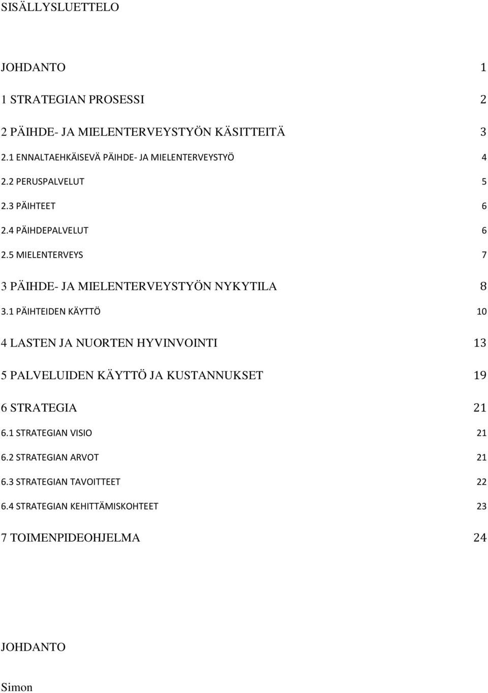 5 MIELENTERVEYS 7 3 PÄIHDE- JA MIELENTERVEYSTYÖN NYKYTILA 8 3.