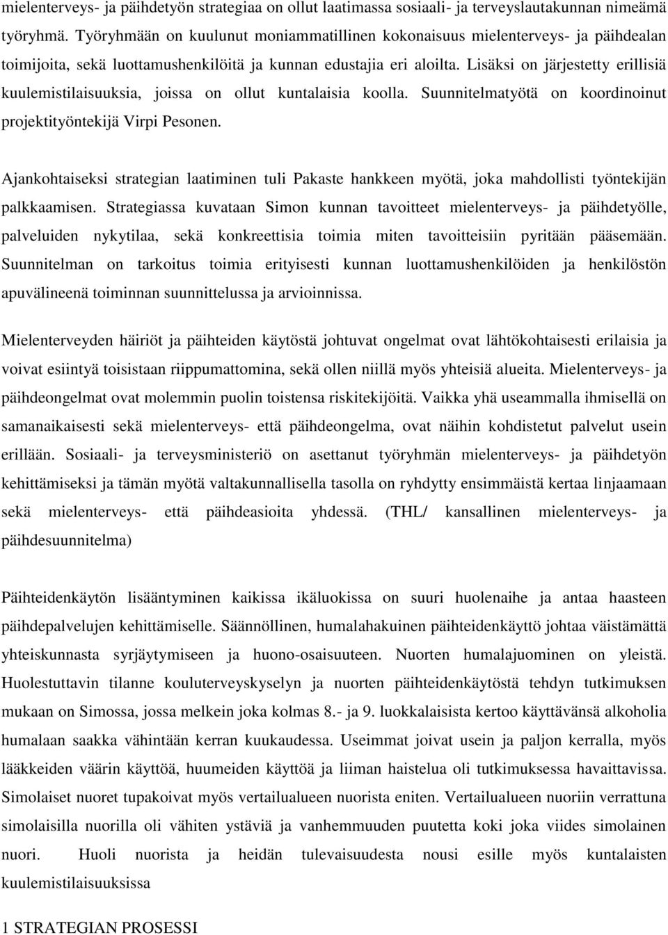 Lisäksi on järjestetty erillisiä kuulemistilaisuuksia, joissa on ollut kuntalaisia koolla. Suunnitelmatyötä on koordinoinut projektityöntekijä Virpi Pesonen.