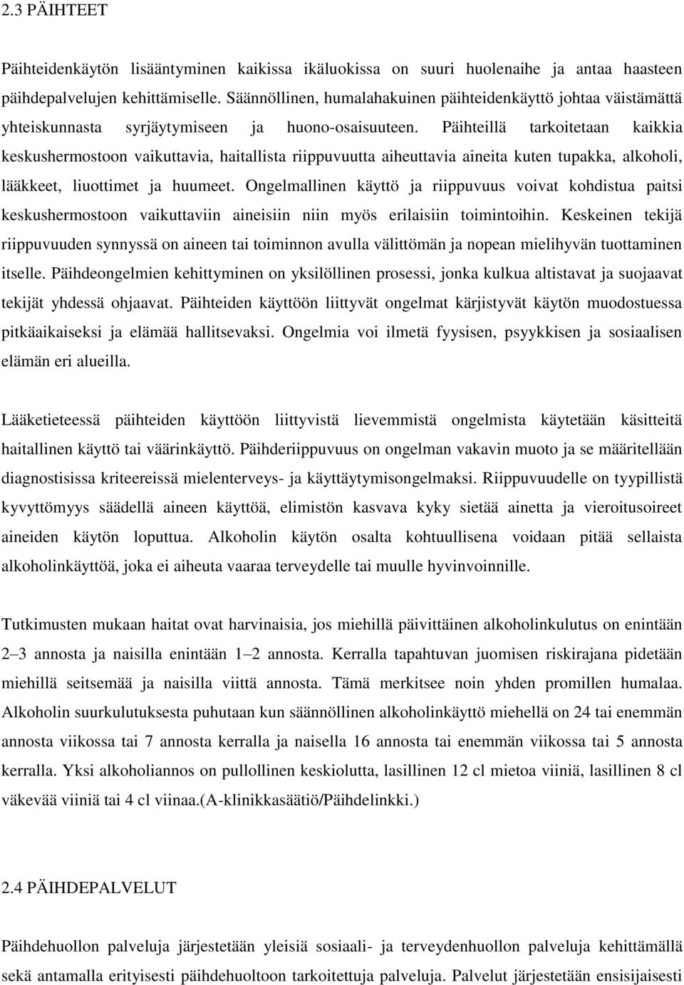 Päihteillä tarkoitetaan kaikkia keskushermostoon vaikuttavia, haitallista riippuvuutta aiheuttavia aineita kuten tupakka, alkoholi, lääkkeet, liuottimet ja huumeet.