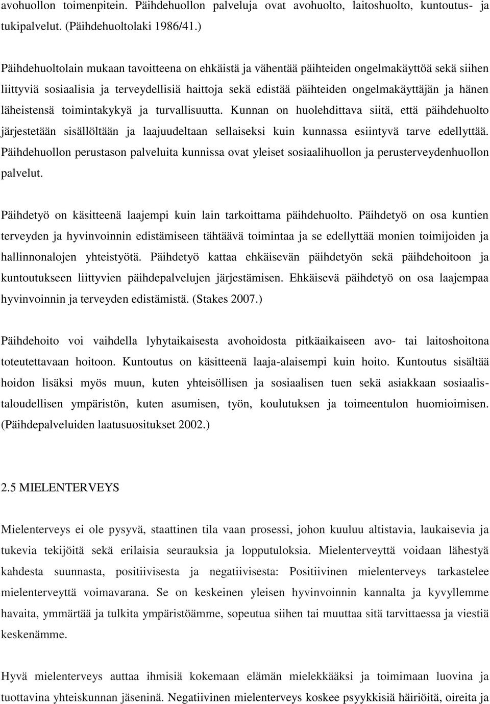 läheistensä toimintakykyä ja turvallisuutta. Kunnan on huolehdittava siitä, että päihdehuolto järjestetään sisällöltään ja laajuudeltaan sellaiseksi kuin kunnassa esiintyvä tarve edellyttää.