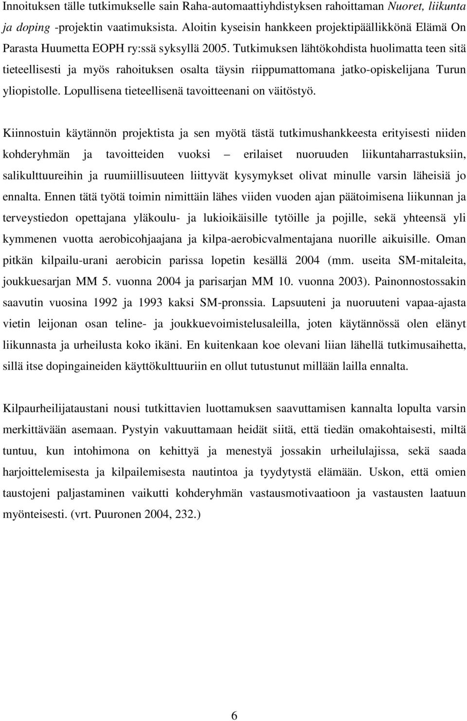 Tutkimuksen lähtökohdista huolimatta teen sitä tieteellisesti ja myös rahoituksen osalta täysin riippumattomana jatko-opiskelijana Turun yliopistolle.