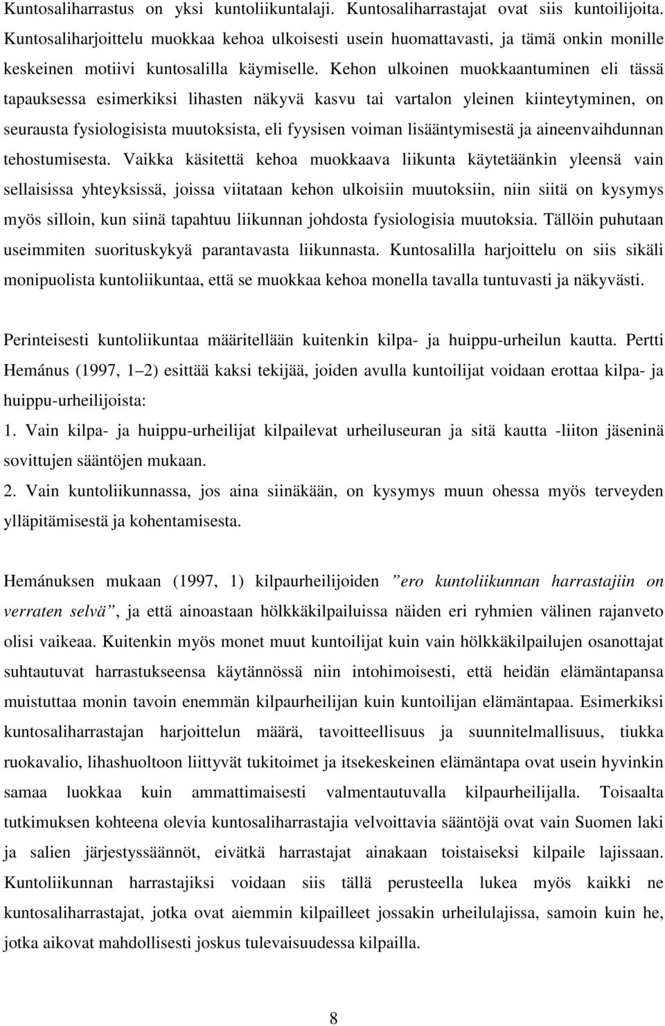 Kehon ulkoinen muokkaantuminen eli tässä tapauksessa esimerkiksi lihasten näkyvä kasvu tai vartalon yleinen kiinteytyminen, on seurausta fysiologisista muutoksista, eli fyysisen voiman