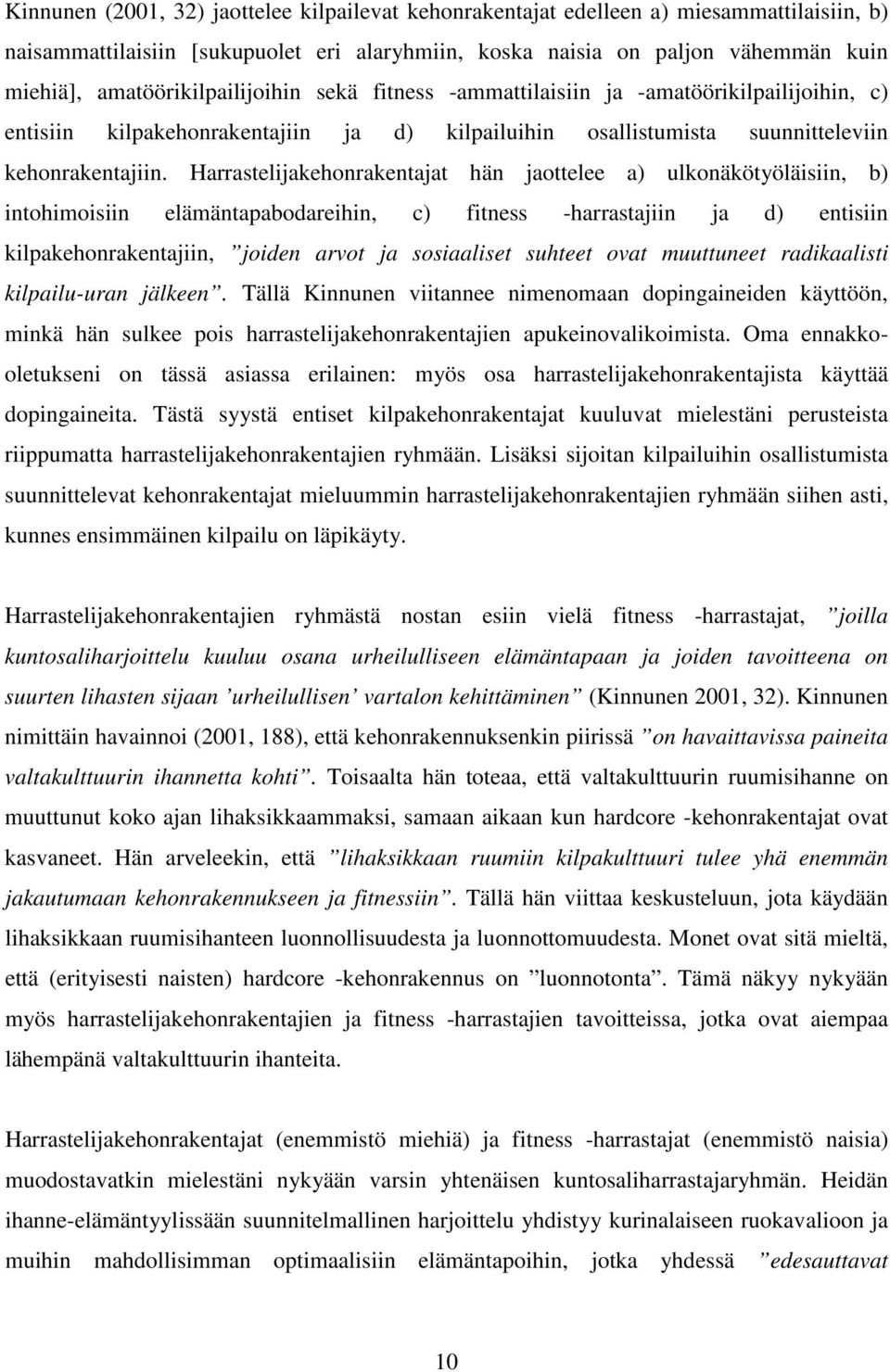 Harrastelijakehonrakentajat hän jaottelee a) ulkonäkötyöläisiin, b) intohimoisiin elämäntapabodareihin, c) fitness -harrastajiin ja d) entisiin kilpakehonrakentajiin, joiden arvot ja sosiaaliset