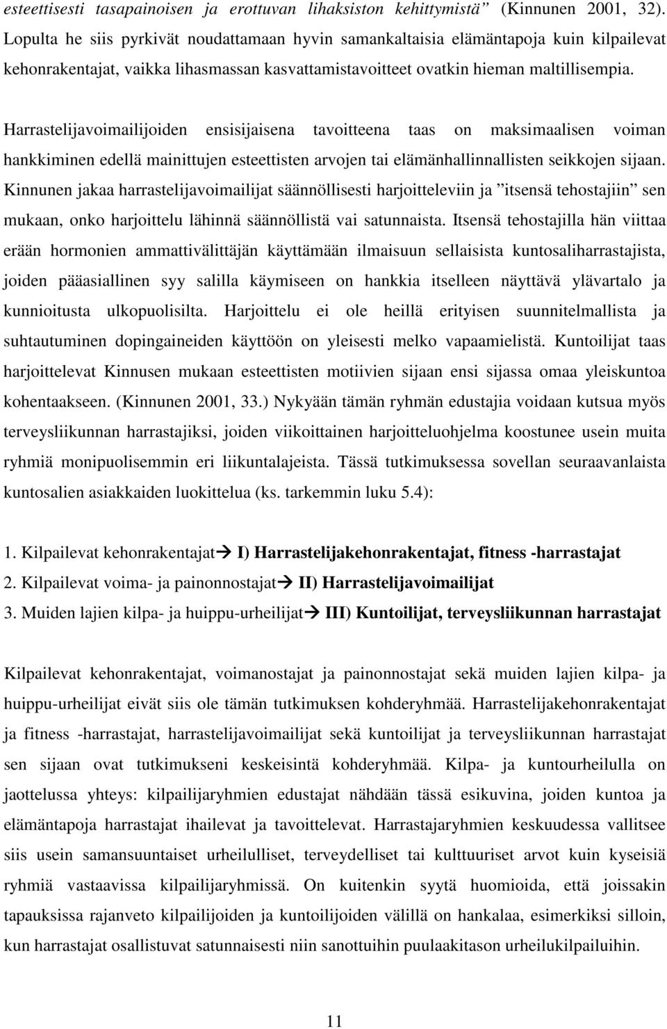 Harrastelijavoimailijoiden ensisijaisena tavoitteena taas on maksimaalisen voiman hankkiminen edellä mainittujen esteettisten arvojen tai elämänhallinnallisten seikkojen sijaan.