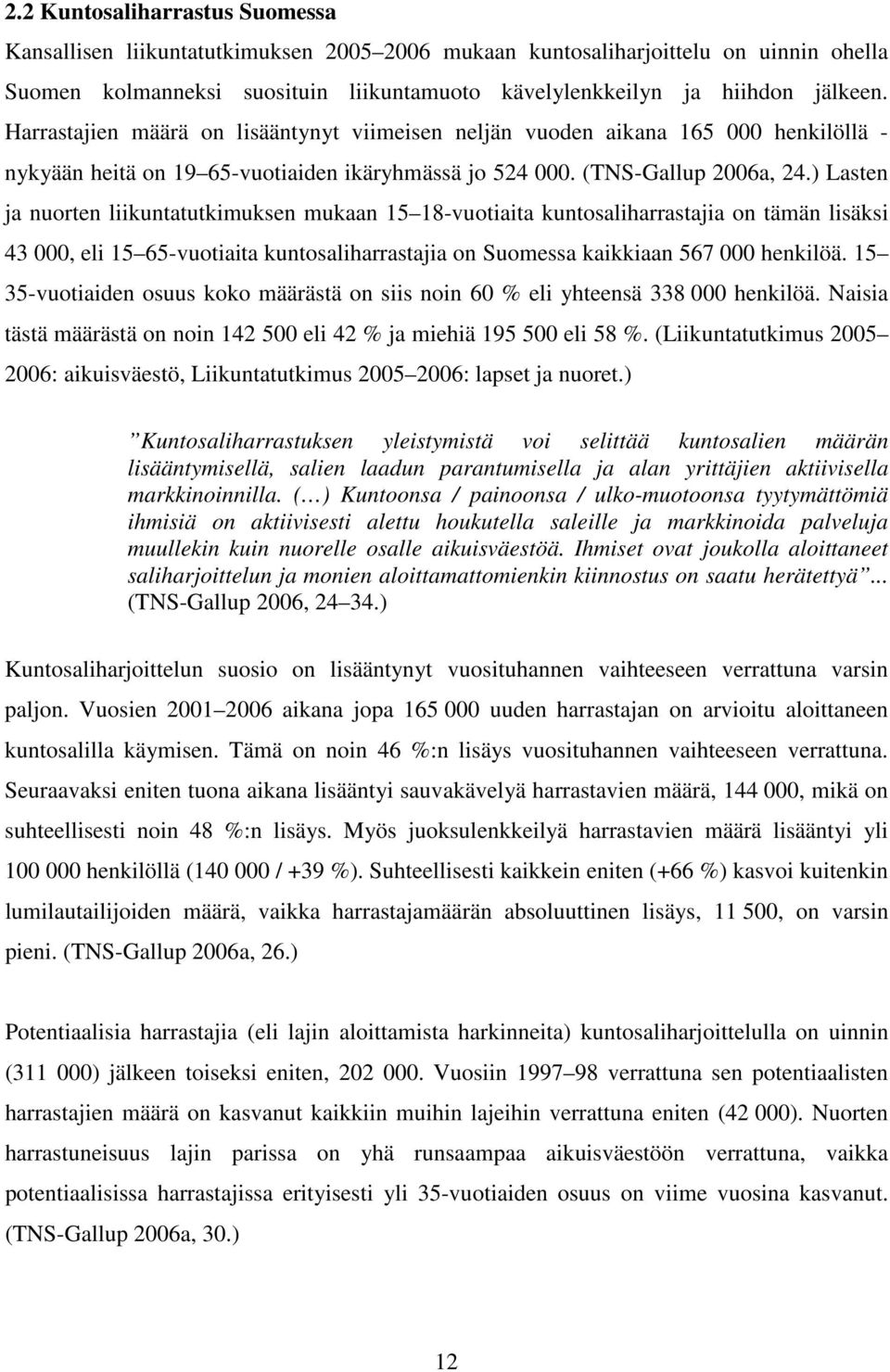 ) Lasten ja nuorten liikuntatutkimuksen mukaan 15 18-vuotiaita kuntosaliharrastajia on tämän lisäksi 43 000, eli 15 65-vuotiaita kuntosaliharrastajia on Suomessa kaikkiaan 567 000 henkilöä.