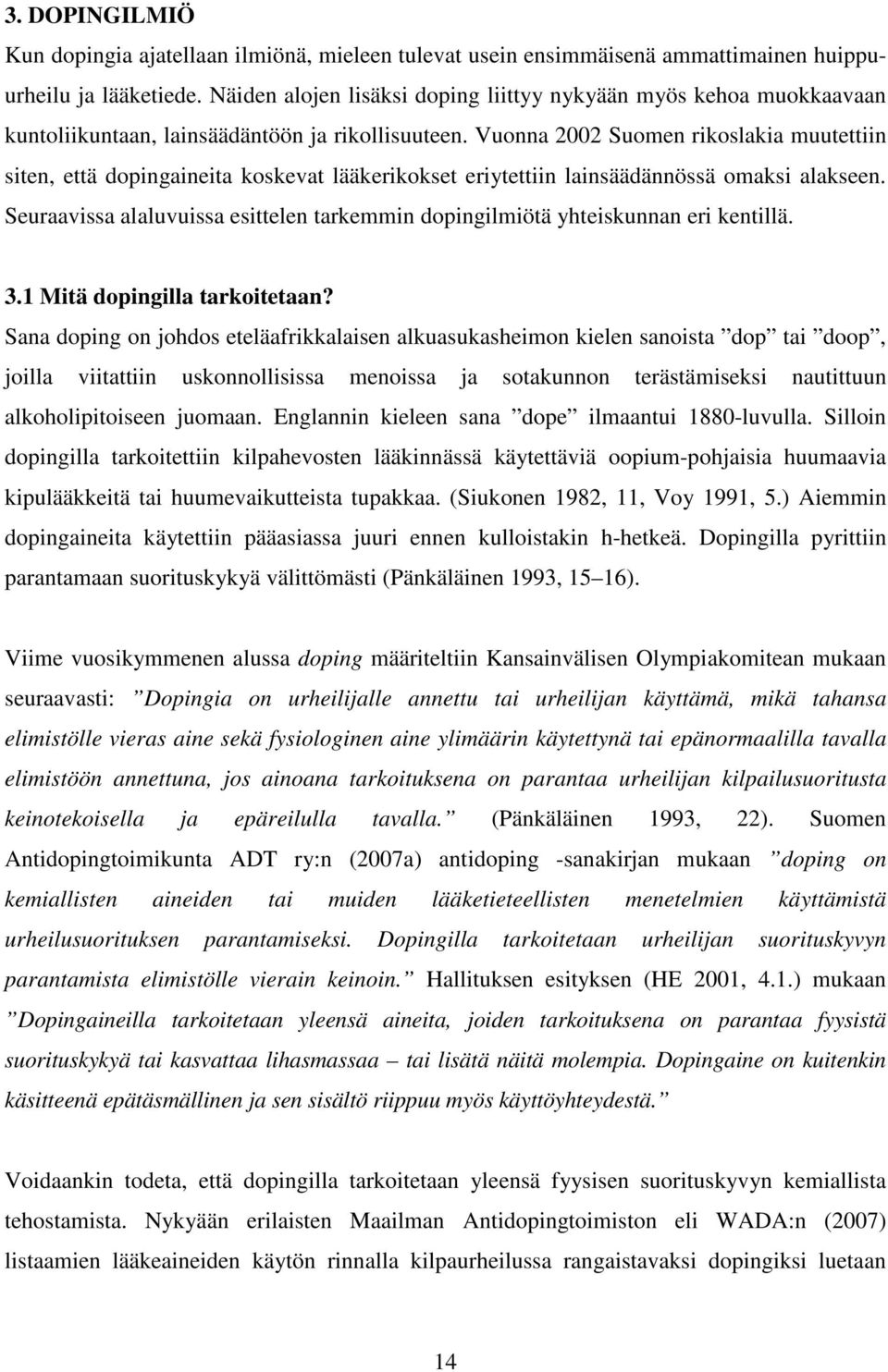 Vuonna 2002 Suomen rikoslakia muutettiin siten, että dopingaineita koskevat lääkerikokset eriytettiin lainsäädännössä omaksi alakseen.