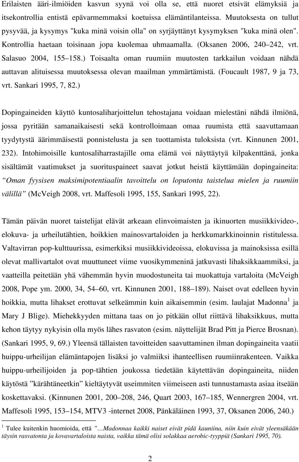 Salasuo 2004, 155 158.) Toisaalta oman ruumiin muutosten tarkkailun voidaan nähdä auttavan alituisessa muutoksessa olevan maailman ymmärtämistä. (Foucault 1987, 9 ja 73, vrt. Sankari 1995, 7, 82.