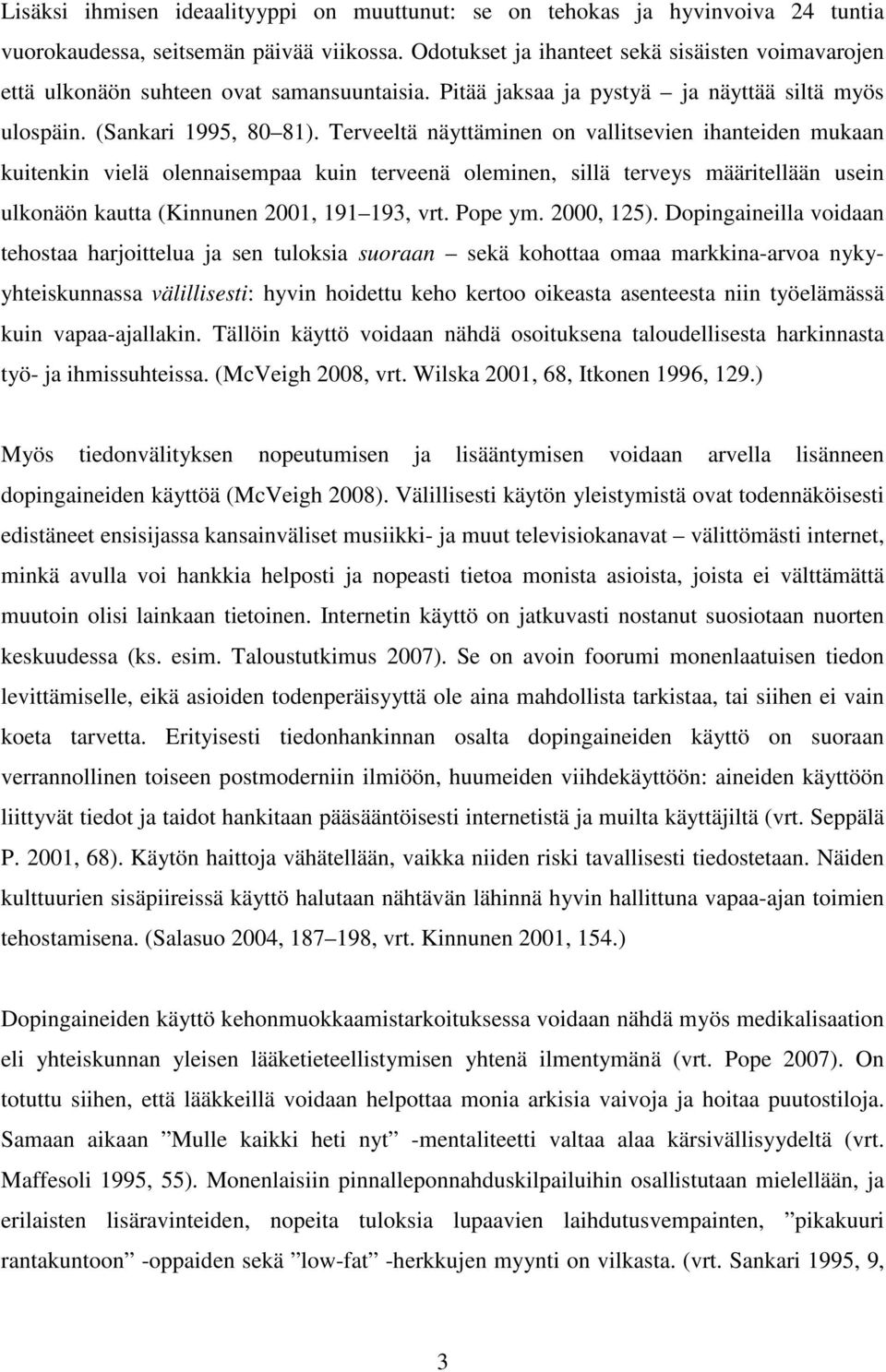 Terveeltä näyttäminen on vallitsevien ihanteiden mukaan kuitenkin vielä olennaisempaa kuin terveenä oleminen, sillä terveys määritellään usein ulkonäön kautta (Kinnunen 2001, 191 193, vrt. Pope ym.