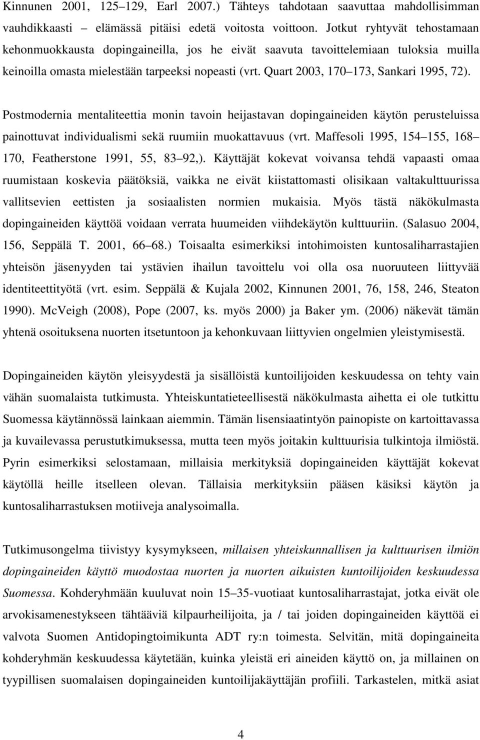 Quart 2003, 170 173, Sankari 1995, 72). Postmodernia mentaliteettia monin tavoin heijastavan dopingaineiden käytön perusteluissa painottuvat individualismi sekä ruumiin muokattavuus (vrt.