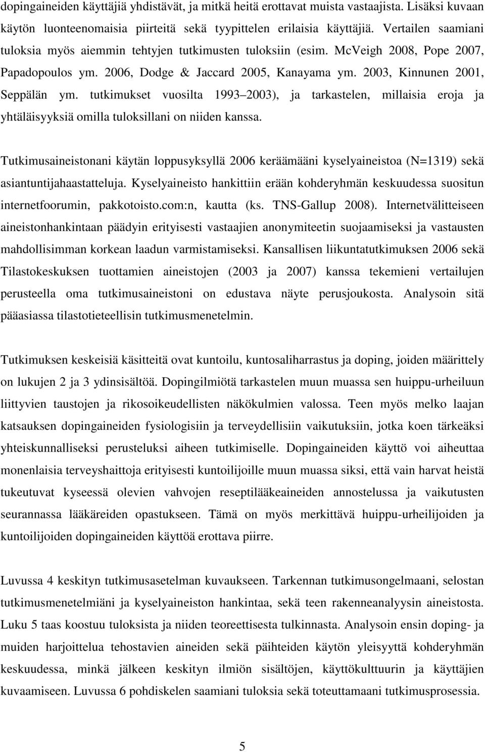 tutkimukset vuosilta 1993 2003), ja tarkastelen, millaisia eroja ja yhtäläisyyksiä omilla tuloksillani on niiden kanssa.