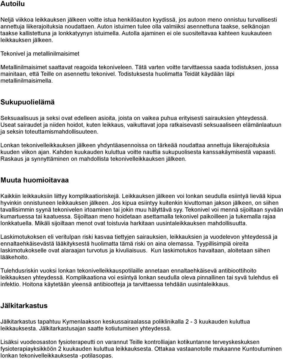 Tekonivel ja metallinilmaisimet Metallinilmaisimet saattavat reagoida tekoniveleen. Tätä varten voitte tarvittaessa saada todistuksen, jossa mainitaan, että Teille on asennettu tekonivel.