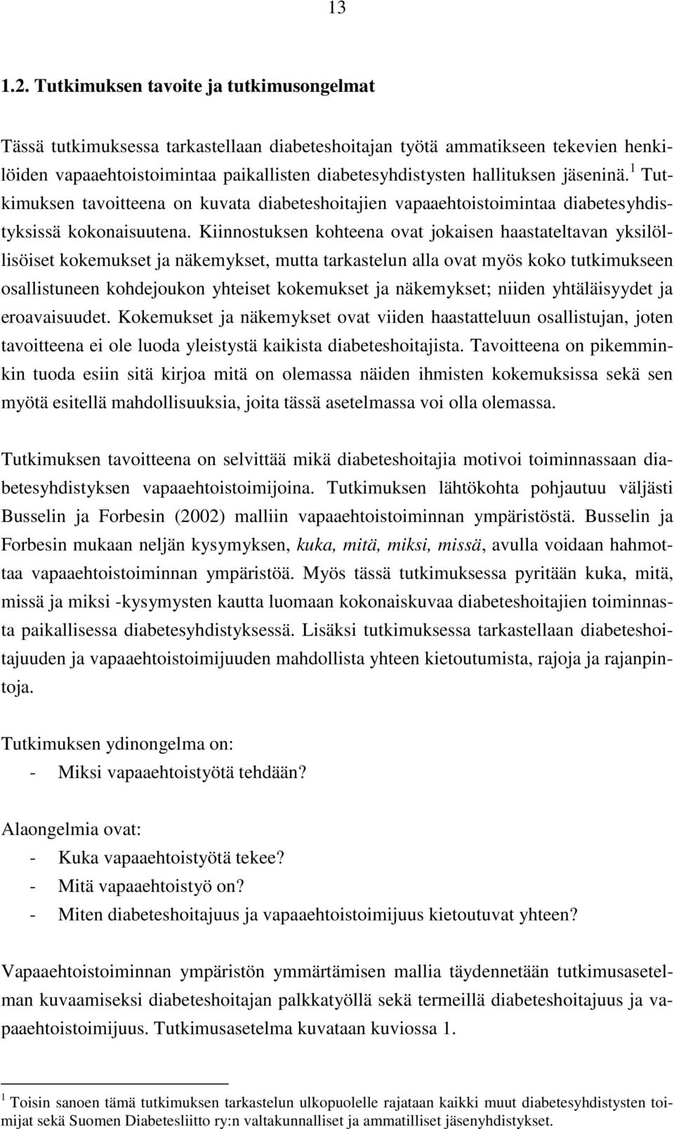 jäseninä. 1 Tutkimuksen tavoitteena on kuvata diabeteshoitajien vapaaehtoistoimintaa diabetesyhdistyksissä kokonaisuutena.