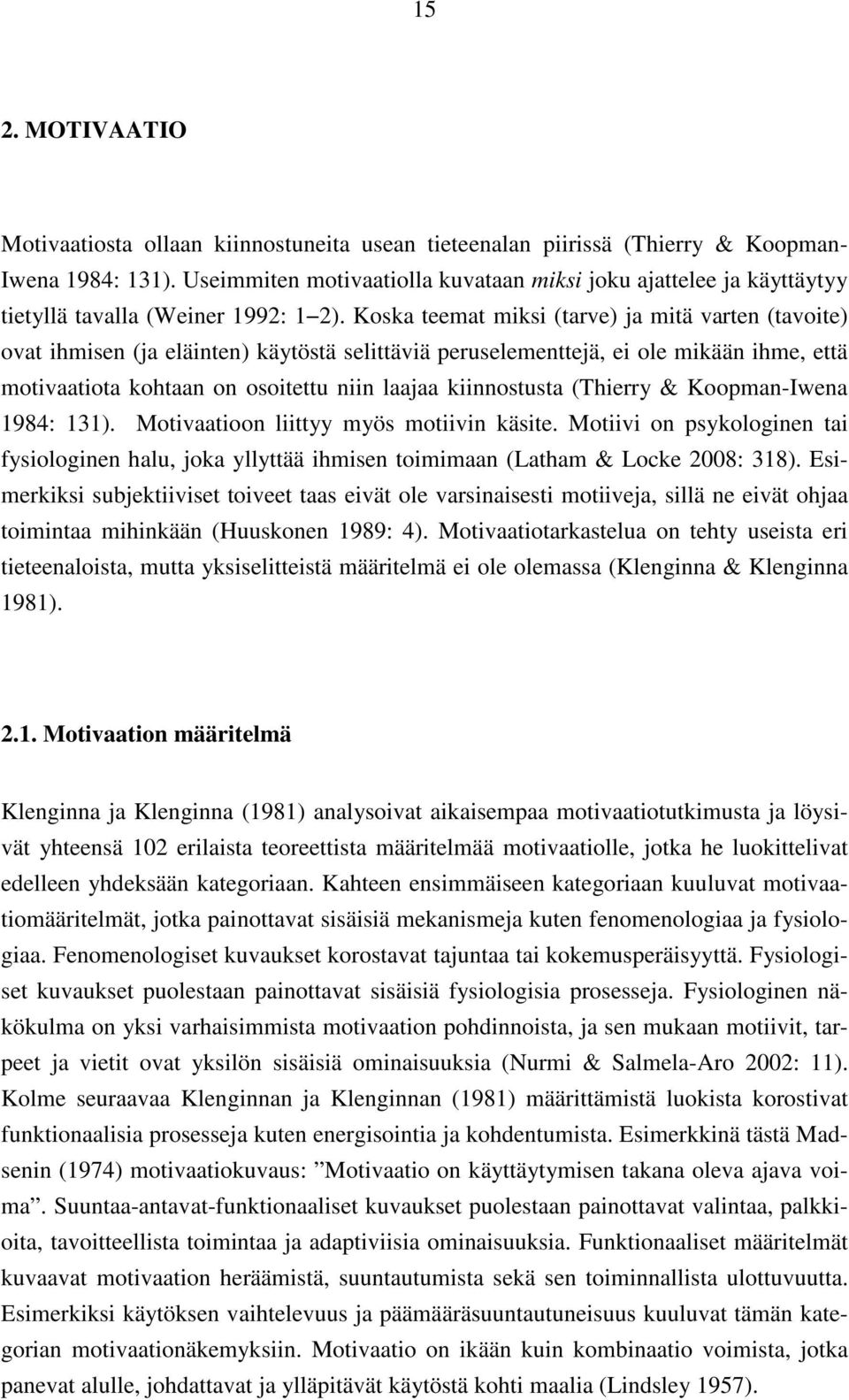 Koska teemat miksi (tarve) ja mitä varten (tavoite) ovat ihmisen (ja eläinten) käytöstä selittäviä peruselementtejä, ei ole mikään ihme, että motivaatiota kohtaan on osoitettu niin laajaa