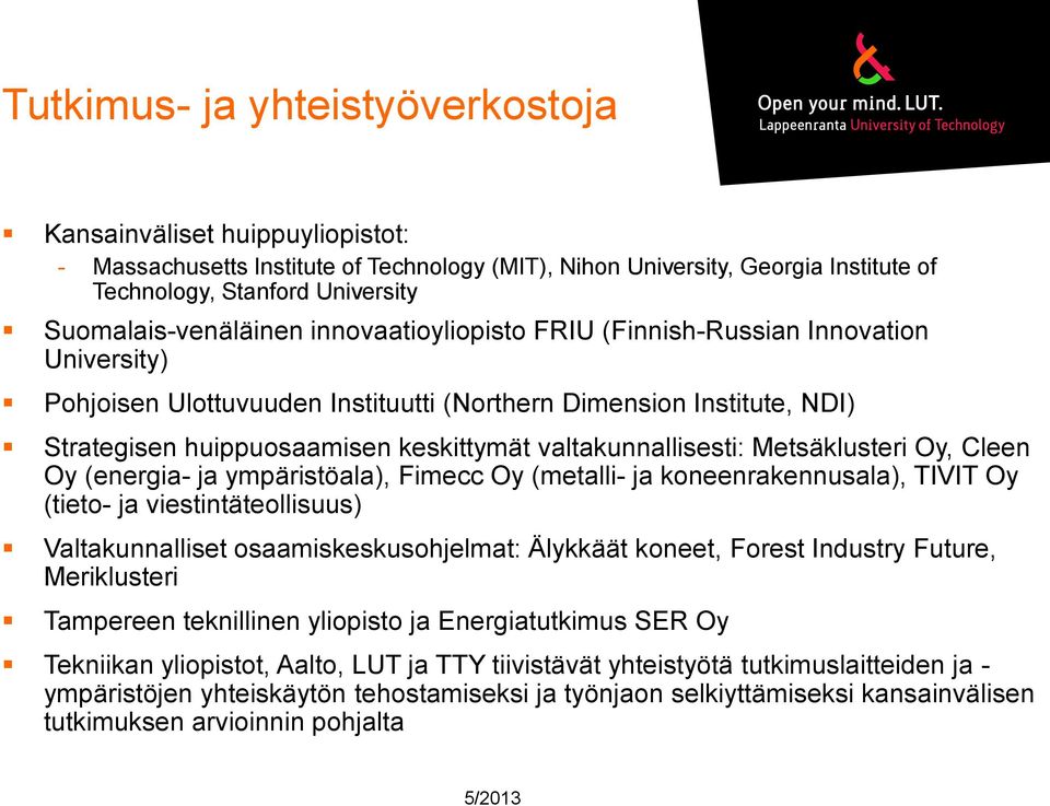 valtakunnallisesti: Metsäklusteri Oy, Cleen Oy (energia- ja ympäristöala), Fimecc Oy (metalli- ja koneenrakennusala), TIVIT Oy (tieto- ja viestintäteollisuus) Valtakunnalliset osaamiskeskusohjelmat: