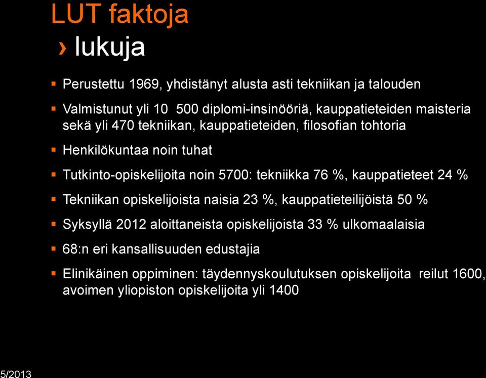 %, kauppatieteet 24 % Tekniikan opiskelijoista naisia 23 %, kauppatieteilijöistä 50 % Syksyllä 2012 aloittaneista opiskelijoista 33 %