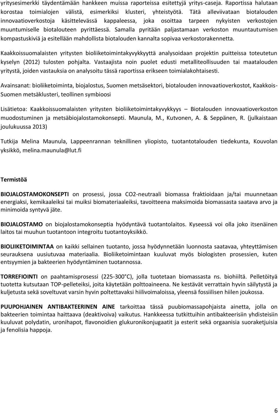 Samalla pyritään paljastamaan verkoston muuntautumisen kompastuskiviä ja esitellään mahdollista biotalouden kannalta sopivaa verkostorakennetta.