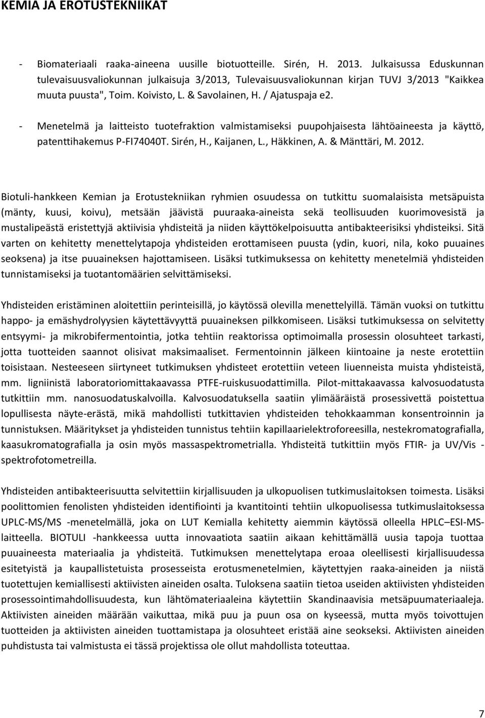 - Menetelmä ja laitteisto tuotefraktion valmistamiseksi puupohjaisesta lähtöaineesta ja käyttö, patenttihakemus P-FI74040T. Sirén, H., Kaijanen, L., Häkkinen, A. & Mänttäri, M. 2012.