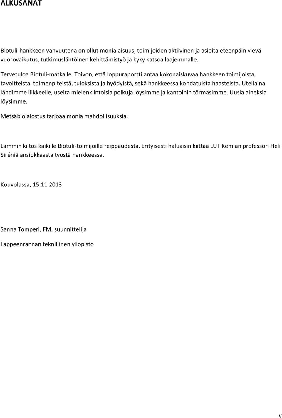 Uteliaina lähdimme liikkeelle, useita mielenkiintoisia polkuja löysimme ja kantoihin törmäsimme. Uusia aineksia löysimme. Metsäbiojalostus tarjoaa monia mahdollisuuksia.