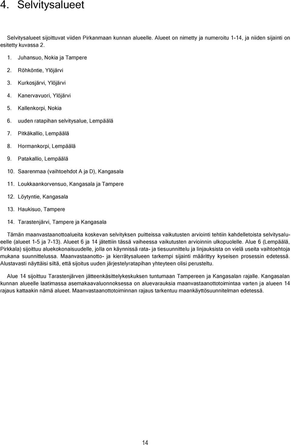 Patakallio, Lempäälä 10. Saarenmaa (vaihtoehdot A ja D), Kangasala 11. Loukkaankorvensuo, Kangasala ja Tampere 12. Löytyntie, Kangasala 13. Haukisuo, Tampere 14.