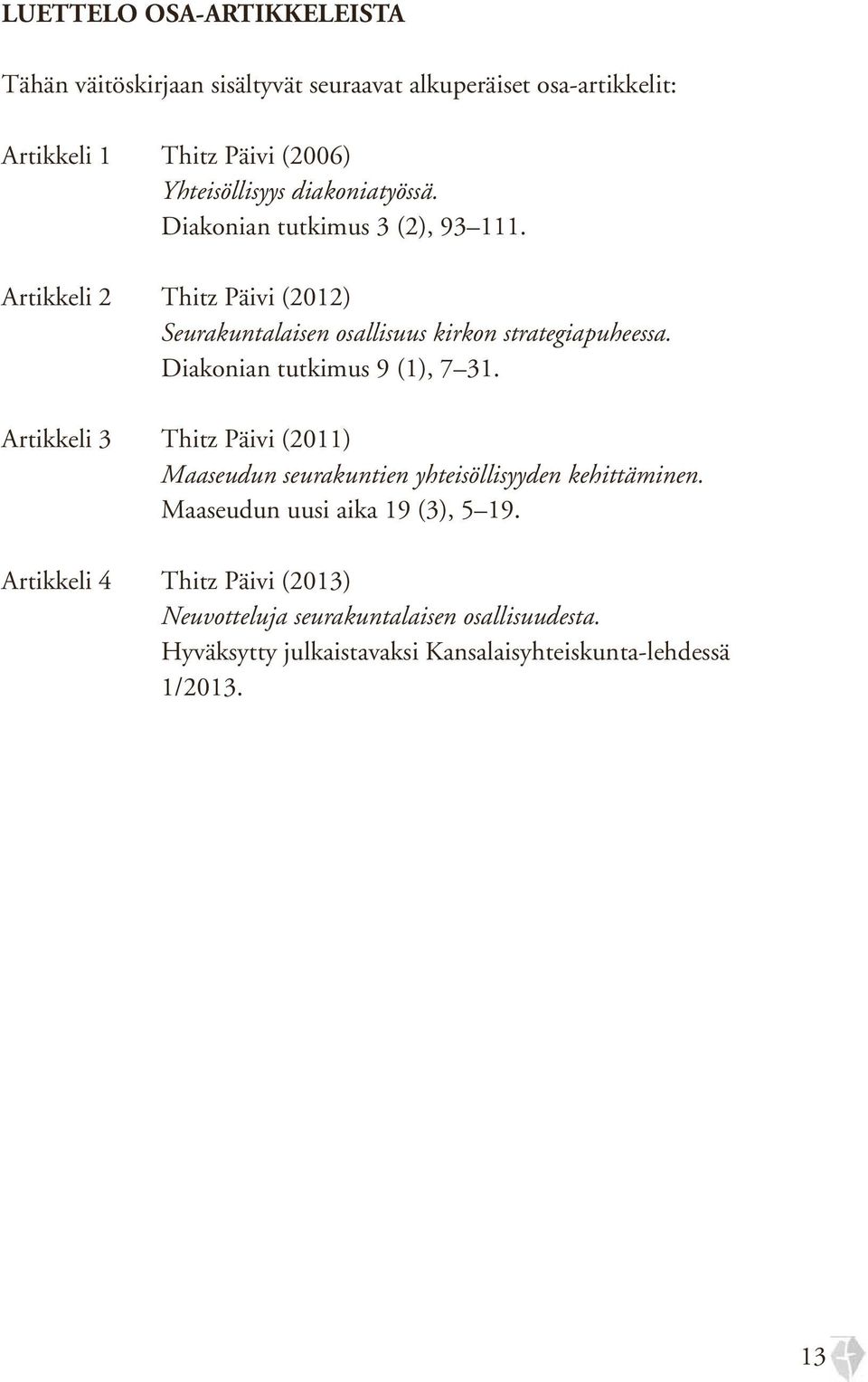 Diakonian tutkimus 9 (1), 7 31. Artikkeli 3 Thitz Päivi (2011) Maaseudun seurakuntien yhteisöllisyyden kehittäminen.