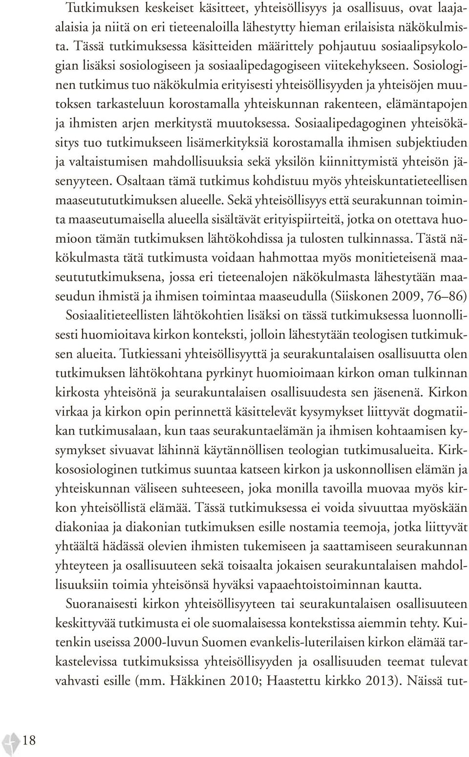 Sosiologinen tutkimus tuo näkökulmia erityisesti yhteisöllisyyden ja yhteisöjen muutoksen tarkasteluun korostamalla yhteiskunnan rakenteen, elämäntapojen ja ihmisten arjen merkitystä muutoksessa.