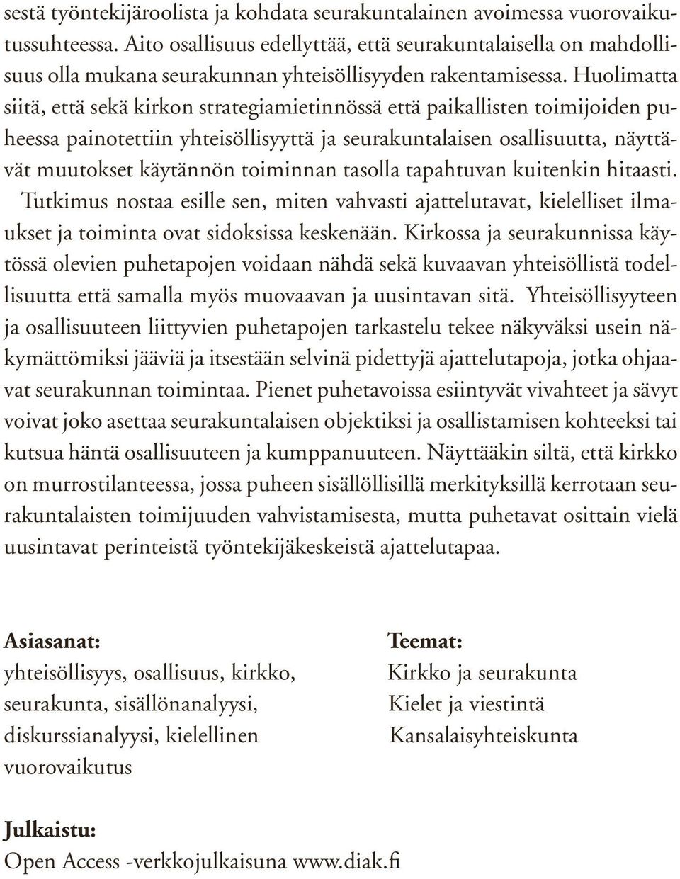 Huolimatta siitä, että sekä kirkon strategiamietinnössä että paikallisten toimijoiden puheessa painotettiin yhteisöllisyyttä ja seurakuntalaisen osallisuutta, näyttävät muutokset käytännön toiminnan