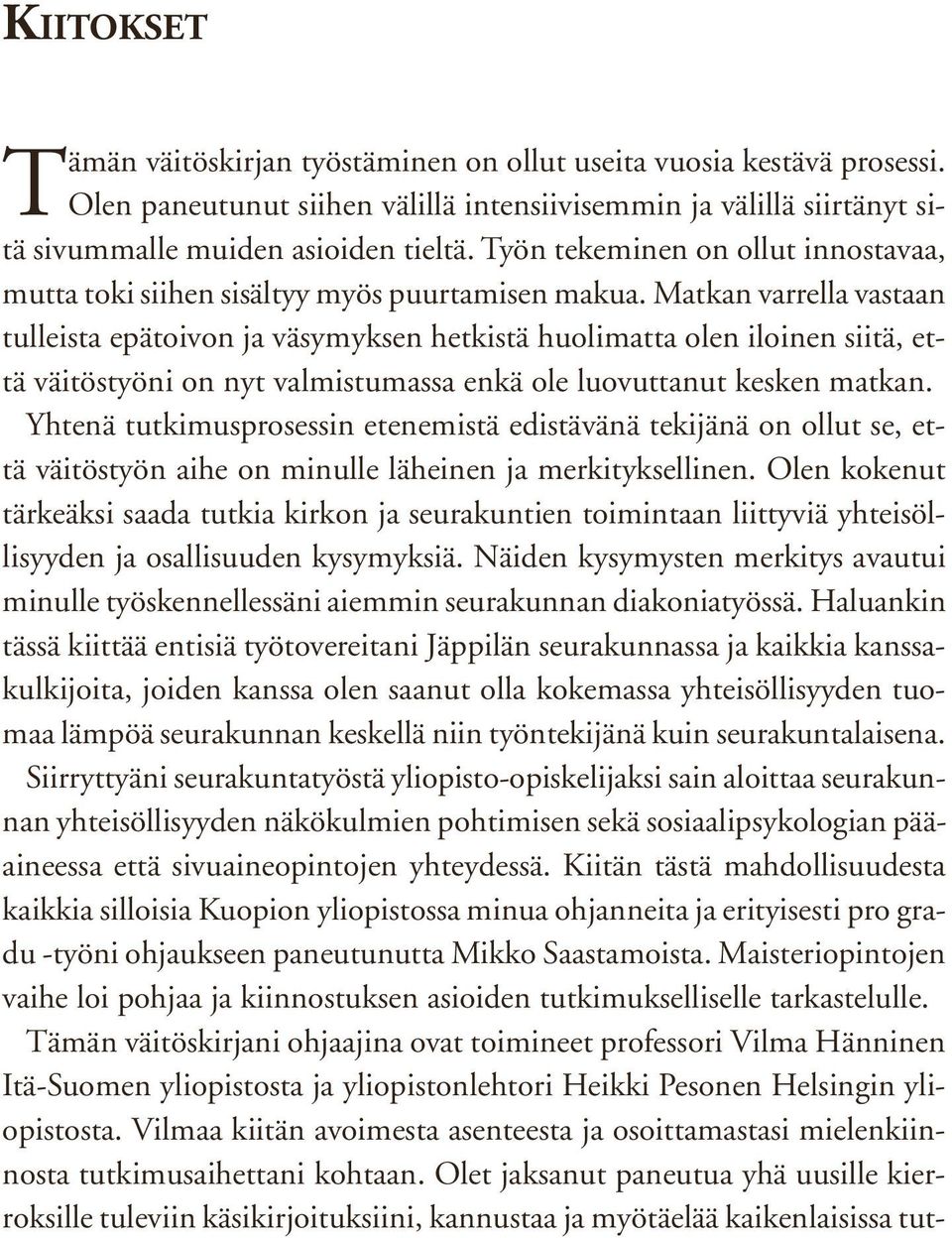 Matkan varrella vastaan tulleista epätoivon ja väsymyksen hetkistä huolimatta olen iloinen siitä, että väitöstyöni on nyt valmistumassa enkä ole luovuttanut kesken matkan.