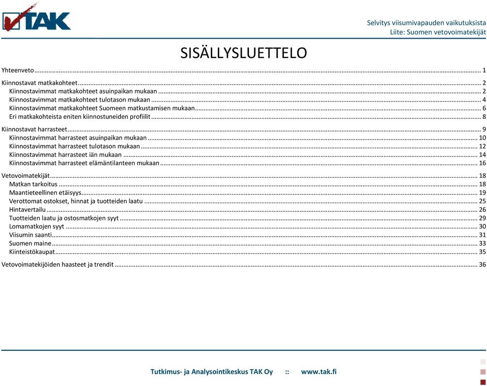 .. 10 Kiinnostavimmat harrasteet tulotason mukaan... 12 Kiinnostavimmat harrasteet iän mukaan... 14 Kiinnostavimmat harrasteet elämäntilanteen mukaan... 16 Vetovoimatekijät... 18 Matkan tarkoitus.