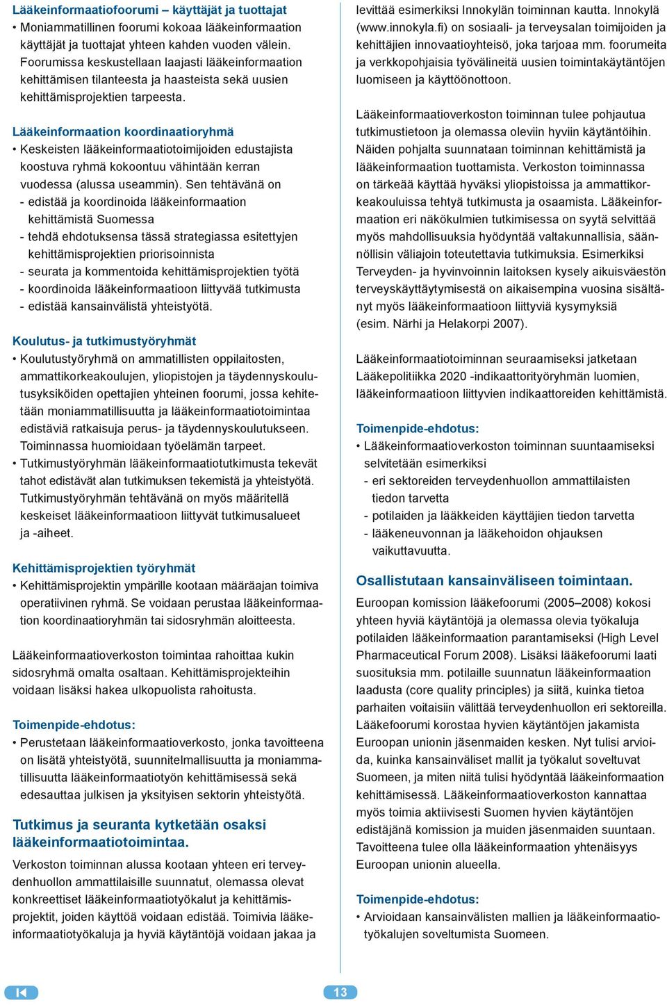 Lääkeinformaation koordinaatioryhmä Keskeisten lääkeinformaatiotoimijoiden edustajista koostuva ryhmä kokoontuu vähintään kerran vuodessa (alussa useammin).