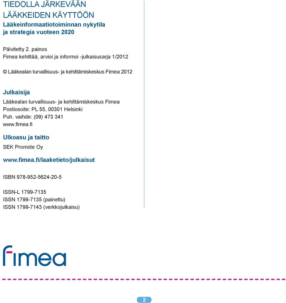 Lääkealan turvallisuus- ja kehittämiskeskus Fimea Postiosoite: PL 55, 00301 Helsinki Puh. vaihde: (09) 473 341 www.fimea.