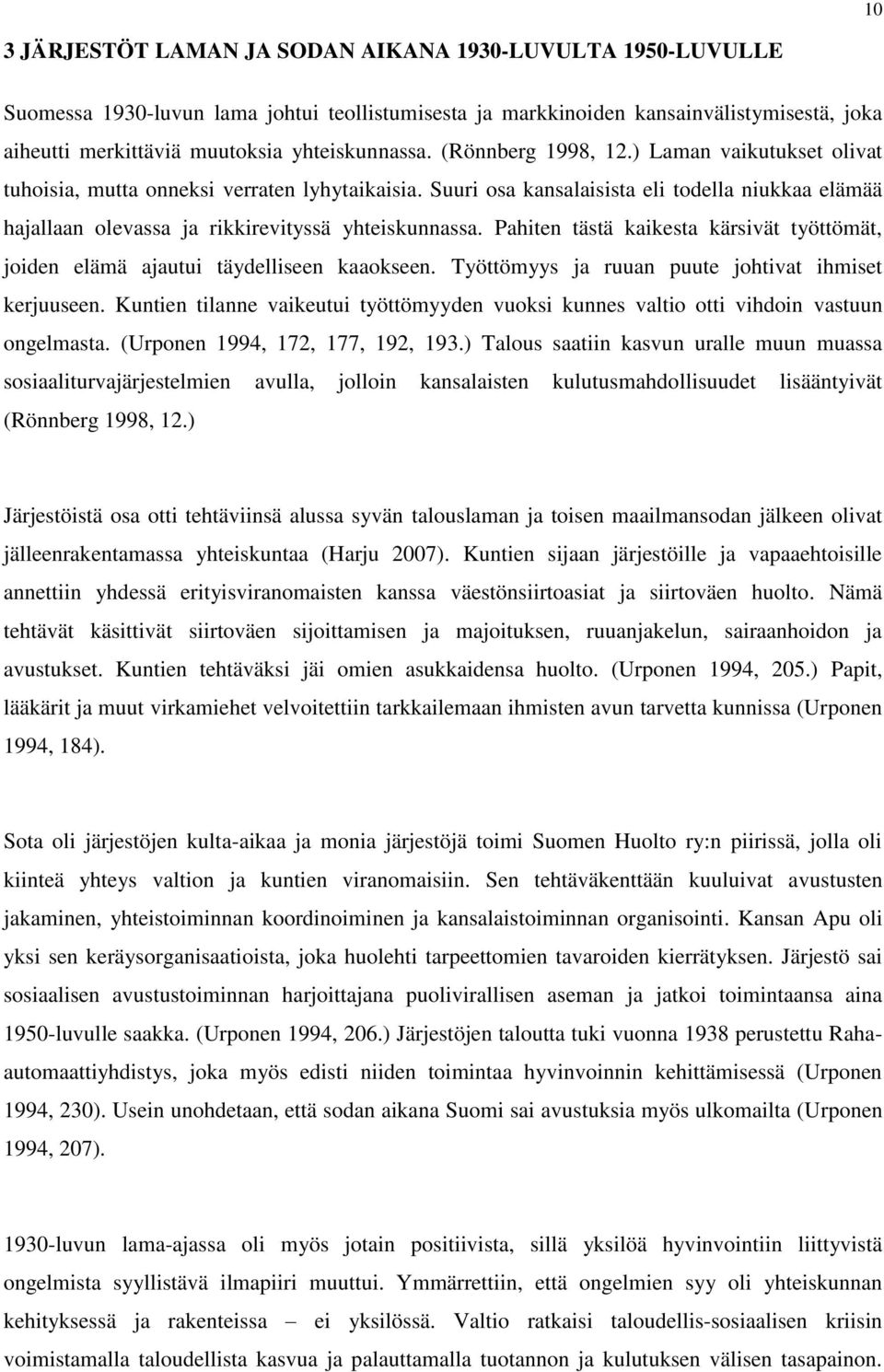 Suuri osa kansalaisista eli todella niukkaa elämää hajallaan olevassa ja rikkirevityssä yhteiskunnassa. Pahiten tästä kaikesta kärsivät työttömät, joiden elämä ajautui täydelliseen kaaokseen.