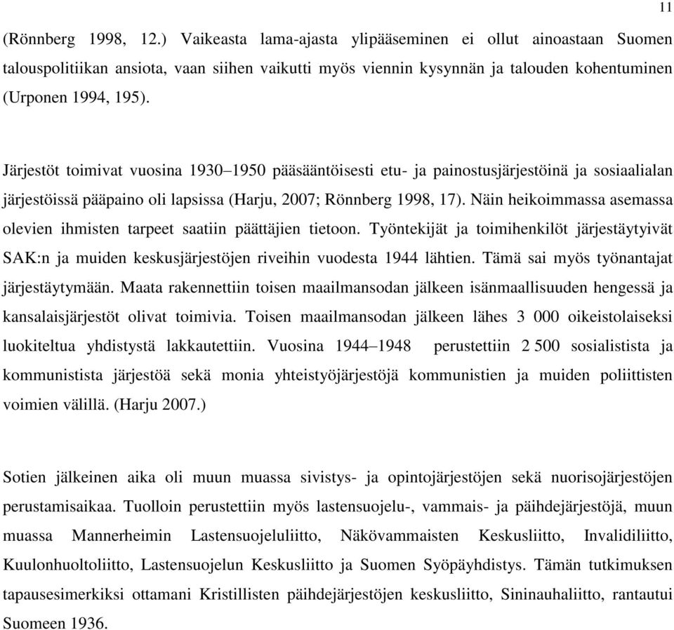 Näin heikoimmassa asemassa olevien ihmisten tarpeet saatiin päättäjien tietoon. Työntekijät ja toimihenkilöt järjestäytyivät SAK:n ja muiden keskusjärjestöjen riveihin vuodesta 1944 lähtien.