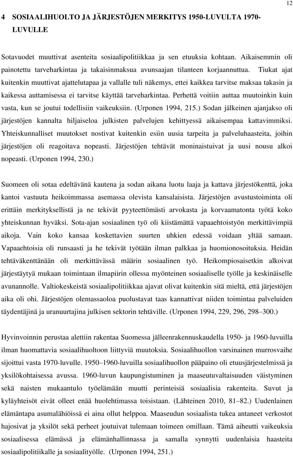 Tiukat ajat kuitenkin muuttivat ajattelutapaa ja vallalle tuli näkemys, ettei kaikkea tarvitse maksaa takasin ja kaikessa auttamisessa ei tarvitse käyttää tarveharkintaa.