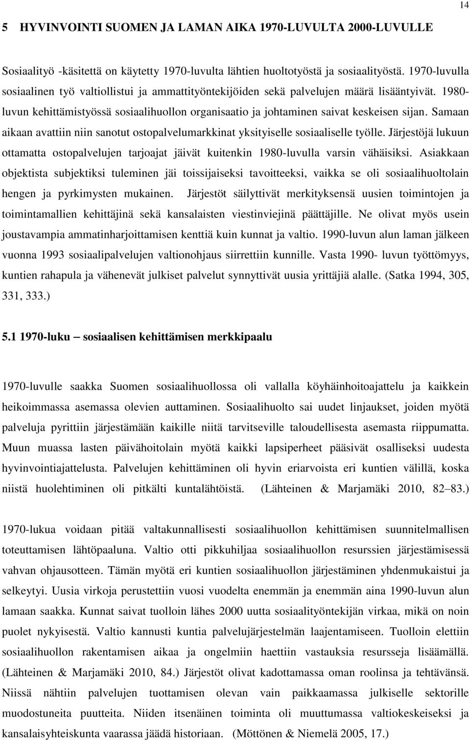 Samaan aikaan avattiin niin sanotut ostopalvelumarkkinat yksityiselle sosiaaliselle työlle. Järjestöjä lukuun ottamatta ostopalvelujen tarjoajat jäivät kuitenkin 1980-luvulla varsin vähäisiksi.