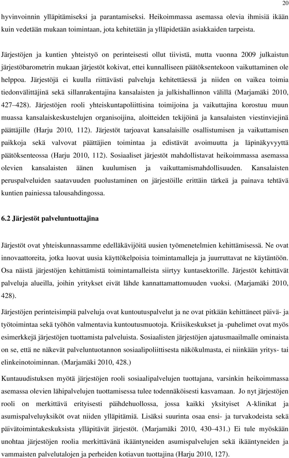 helppoa. Järjestöjä ei kuulla riittävästi palveluja kehitettäessä ja niiden on vaikea toimia tiedonvälittäjinä sekä sillanrakentajina kansalaisten ja julkishallinnon välillä (Marjamäki 2010, 427 428).