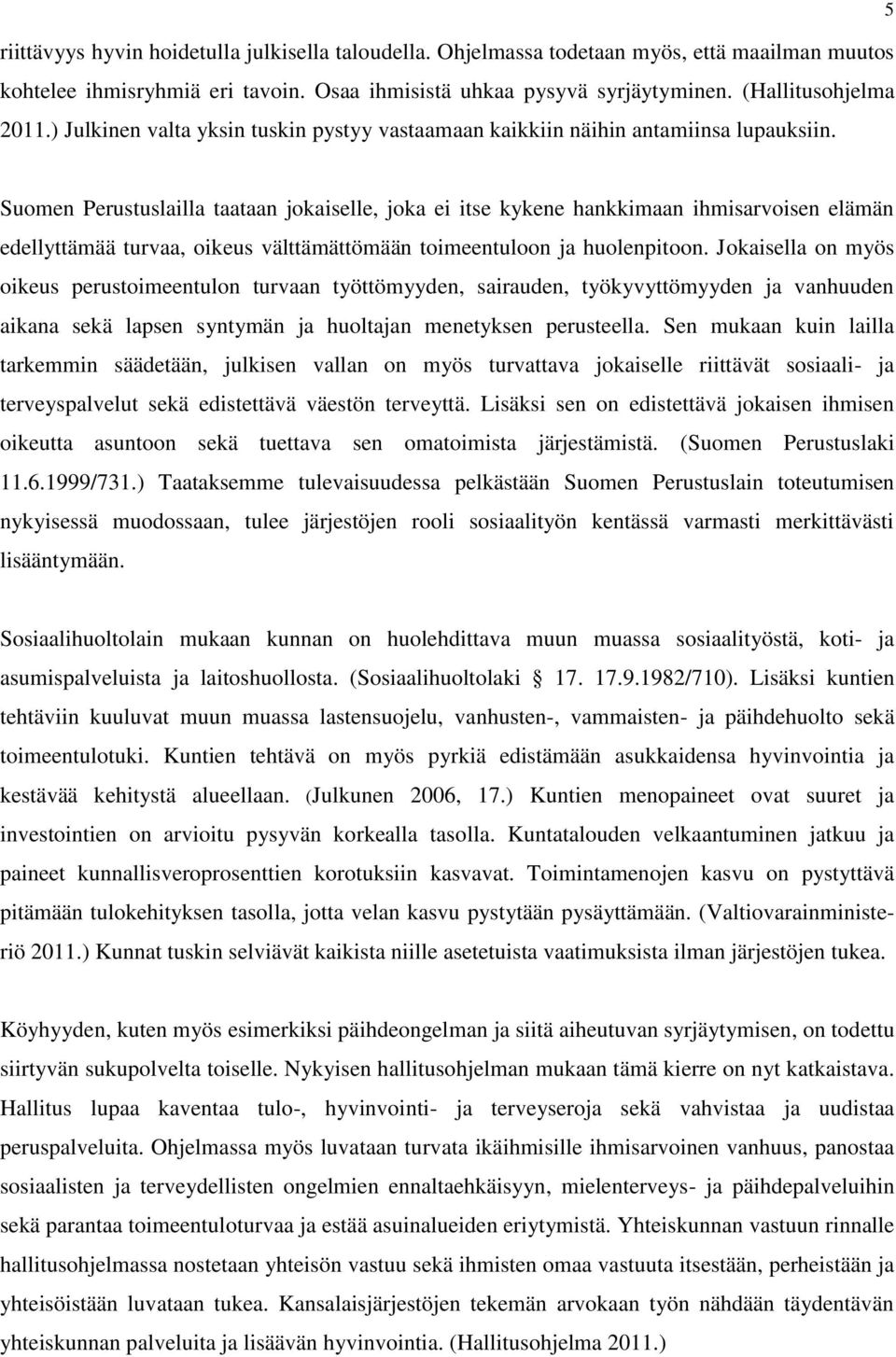 5 Suomen Perustuslailla taataan jokaiselle, joka ei itse kykene hankkimaan ihmisarvoisen elämän edellyttämää turvaa, oikeus välttämättömään toimeentuloon ja huolenpitoon.