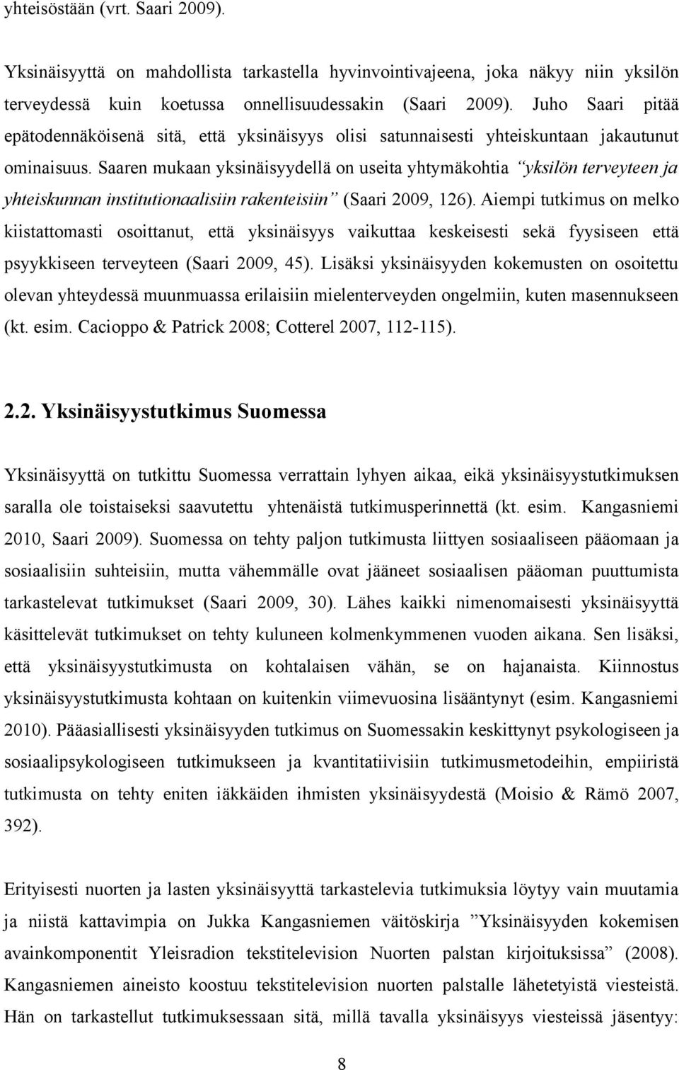 Saaren mukaan yksinäisyydellä on useita yhtymäkohtia yksilön terveyteen ja yhteiskunnan institutionaalisiin rakenteisiin (Saari 2009, 126).