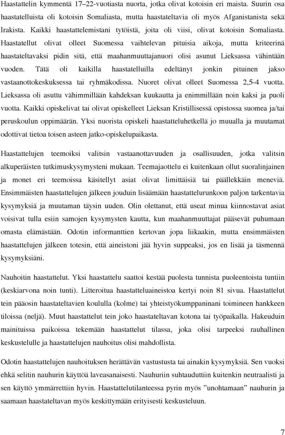 Haastatellut olivat olleet Suomessa vaihtelevan pituisia aikoja, mutta kriteerinä haastateltavaksi pidin sitä, että maahanmuuttajanuori olisi asunut Lieksassa vähintään vuoden.