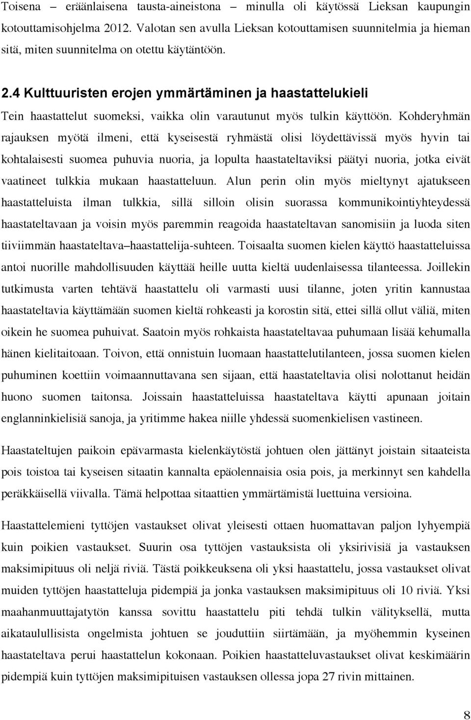 4 Kulttuuristen erojen ymmärtäminen ja haastattelukieli Tein haastattelut suomeksi, vaikka olin varautunut myös tulkin käyttöön.