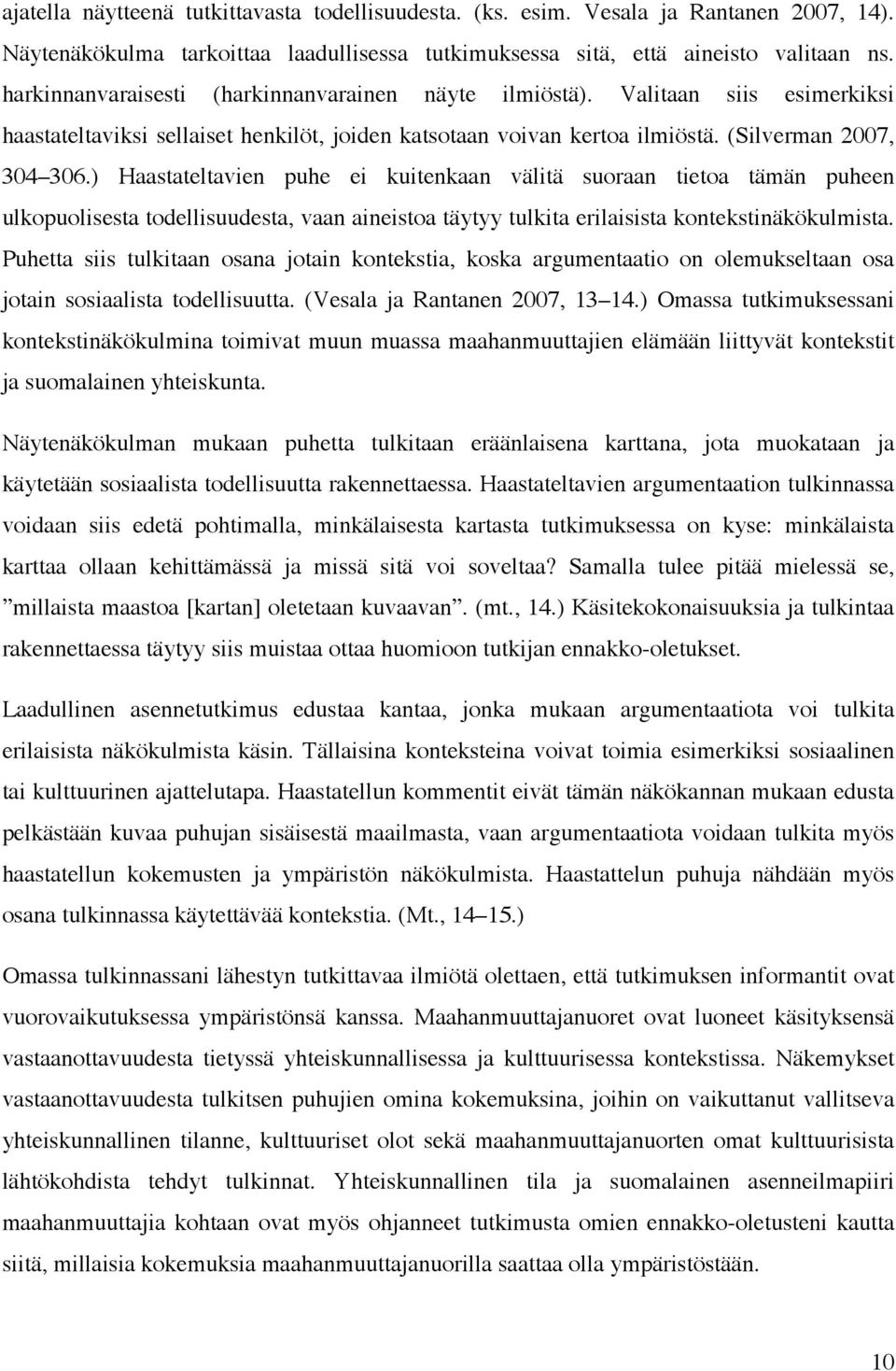 ) Haastateltavien puhe ei kuitenkaan välitä suoraan tietoa tämän puheen ulkopuolisesta todellisuudesta, vaan aineistoa täytyy tulkita erilaisista kontekstinäkökulmista.