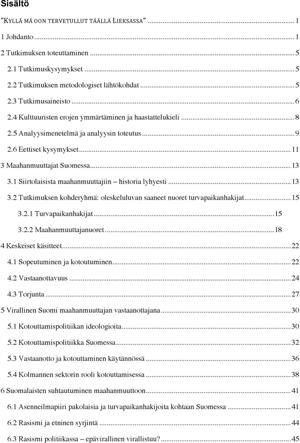 1 Siirtolaisista maahanmuuttajiin historia lyhyesti...13& 3.2 Tutkimuksen kohderyhmä: oleskeluluvan saaneet nuoret turvapaikanhakijat...15& 3.2.1 Turvapaikanhakijat...15& 3.2.2 Maahanmuuttajanuoret.