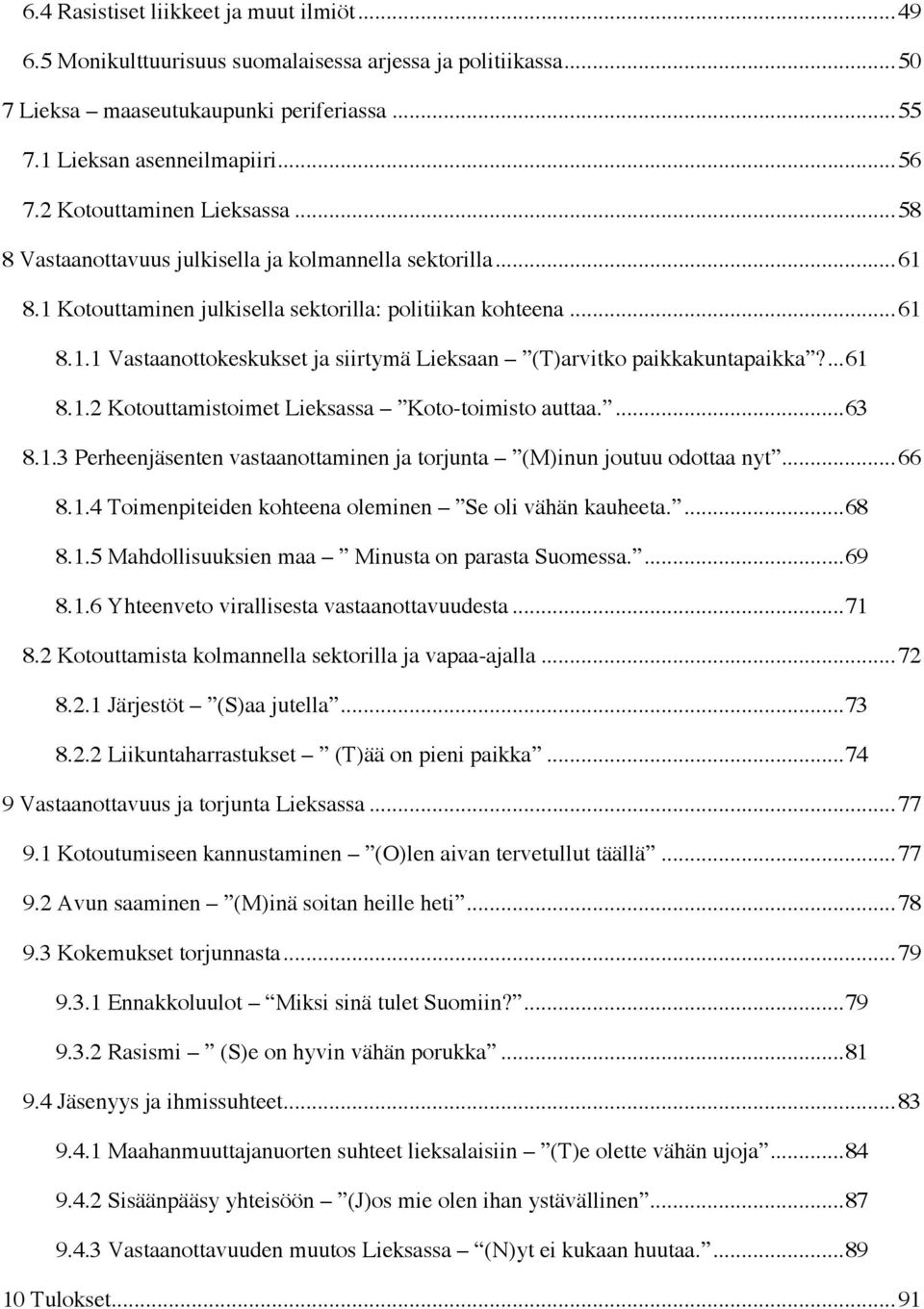 ...61& 8.1.2 Kotouttamistoimet Lieksassa Koto-toimisto auttaa....63& 8.1.3 Perheenjäsenten vastaanottaminen ja torjunta (M)inun joutuu odottaa nyt...66& 8.1.4 Toimenpiteiden kohteena oleminen Se oli vähän kauheeta.