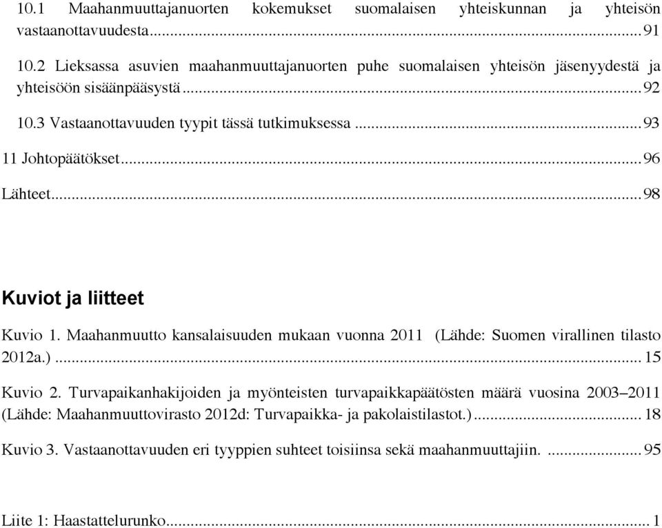 ..93& 11 Johtopäätökset...96& Lähteet...98& Kuviot ja liitteet Kuvio 1. Maahanmuutto kansalaisuuden mukaan vuonna 2011 (Lähde: Suomen virallinen tilasto 2012a.)... 15 Kuvio 2.