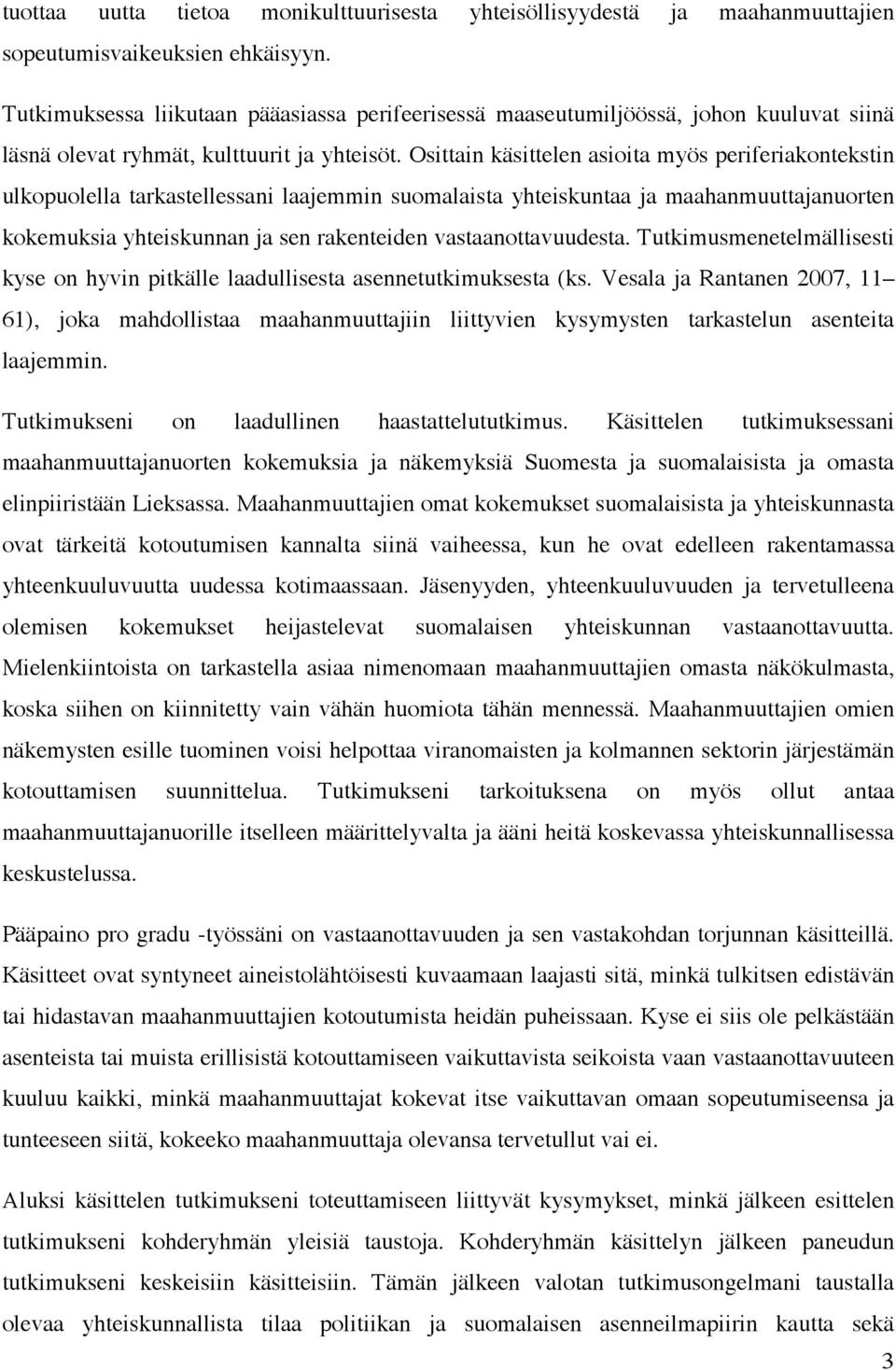 Osittain käsittelen asioita myös periferiakontekstin ulkopuolella tarkastellessani laajemmin suomalaista yhteiskuntaa ja maahanmuuttajanuorten kokemuksia yhteiskunnan ja sen rakenteiden