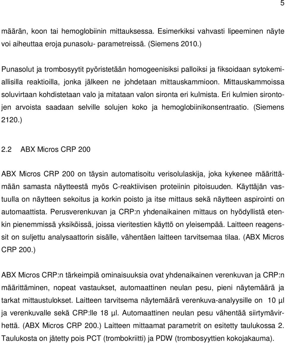 Mittauskammoissa soluvirtaan kohdistetaan valo ja mitataan valon sironta eri kulmista. Eri kulmien sirontojen arvoista saadaan selville solujen koko ja hemoglobiinikonsentraatio. (Siemens 2120.) 2.