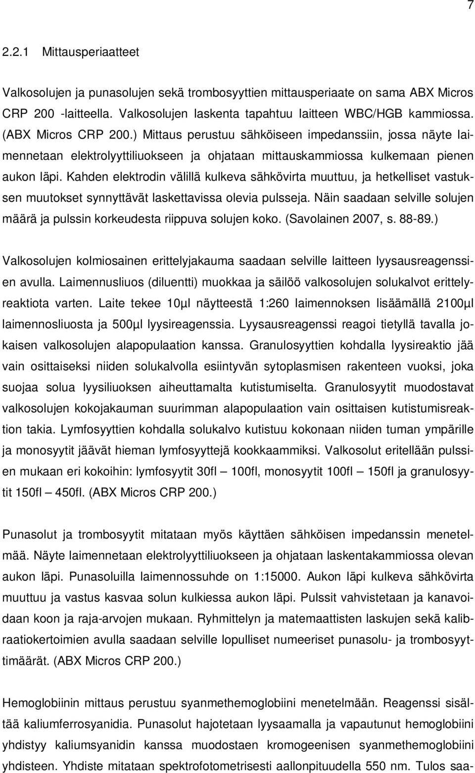 Kahden elektrodin välillä kulkeva sähkövirta muuttuu, ja hetkelliset vastuksen muutokset synnyttävät laskettavissa olevia pulsseja.